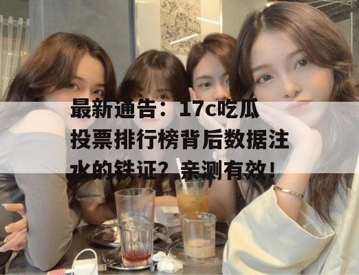 最新通告：17c吃瓜投票排行榜背后数据注水的铁证？亲测有效！